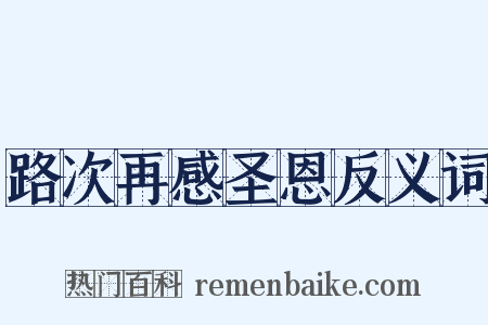 路次再感圣恩反义词是什么意思的图片